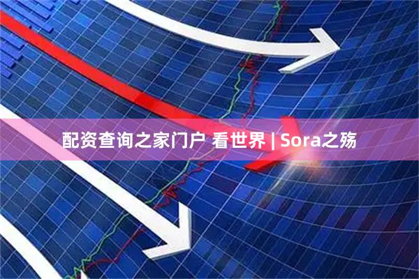 配资查询之家门户 看世界 | Sora之殇